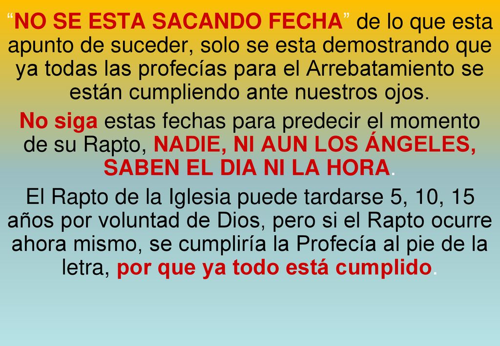 NO SE ESTA SACANDO FECHA de lo que esta apunto de suceder, solo se esta demostrando que ya todas las profecías para el Arrebatamiento se están cumpliendo ante nuestros ojos.