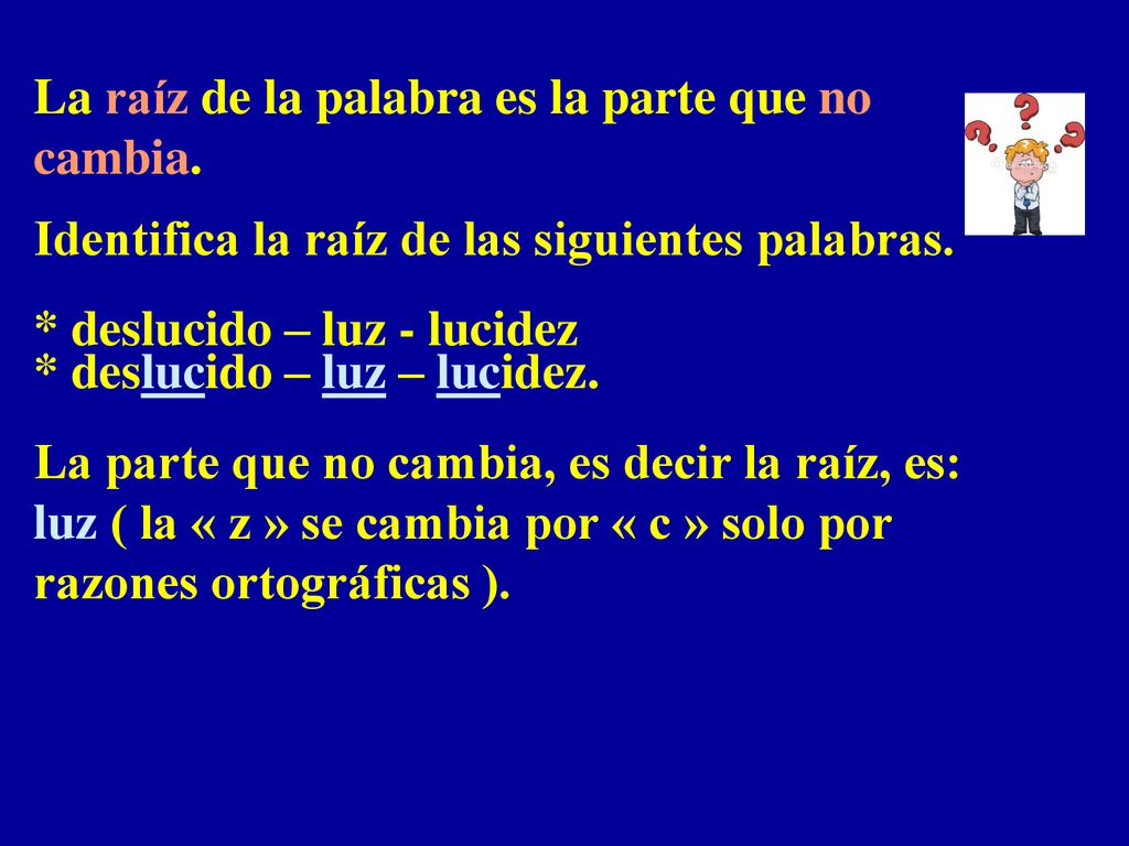La raíz de la palabra es la parte que no cambia.