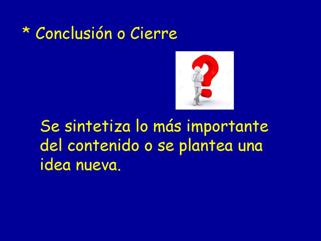 * Conclusión o Cierre Se sintetiza lo más importante del contenido o se plantea una idea nueva.