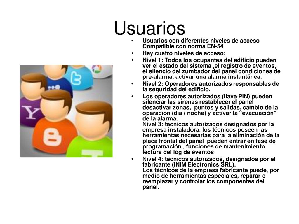 Usuarios Usuarios con diferentes niveles de acceso Compatible con norma EN-54. Hay cuatro niveles de acceso: