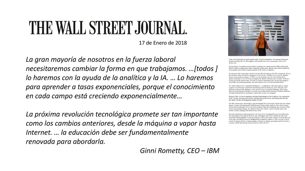 La gran mayoría de nosotros en la fuerza laboral necesitaremos cambiar la forma en que trabajamos. …[todos ] lo haremos con la ayuda de la analítica y la IA. … Lo haremos para aprender a tasas exponenciales, porque el conocimiento en cada campo está creciendo exponencialmente…