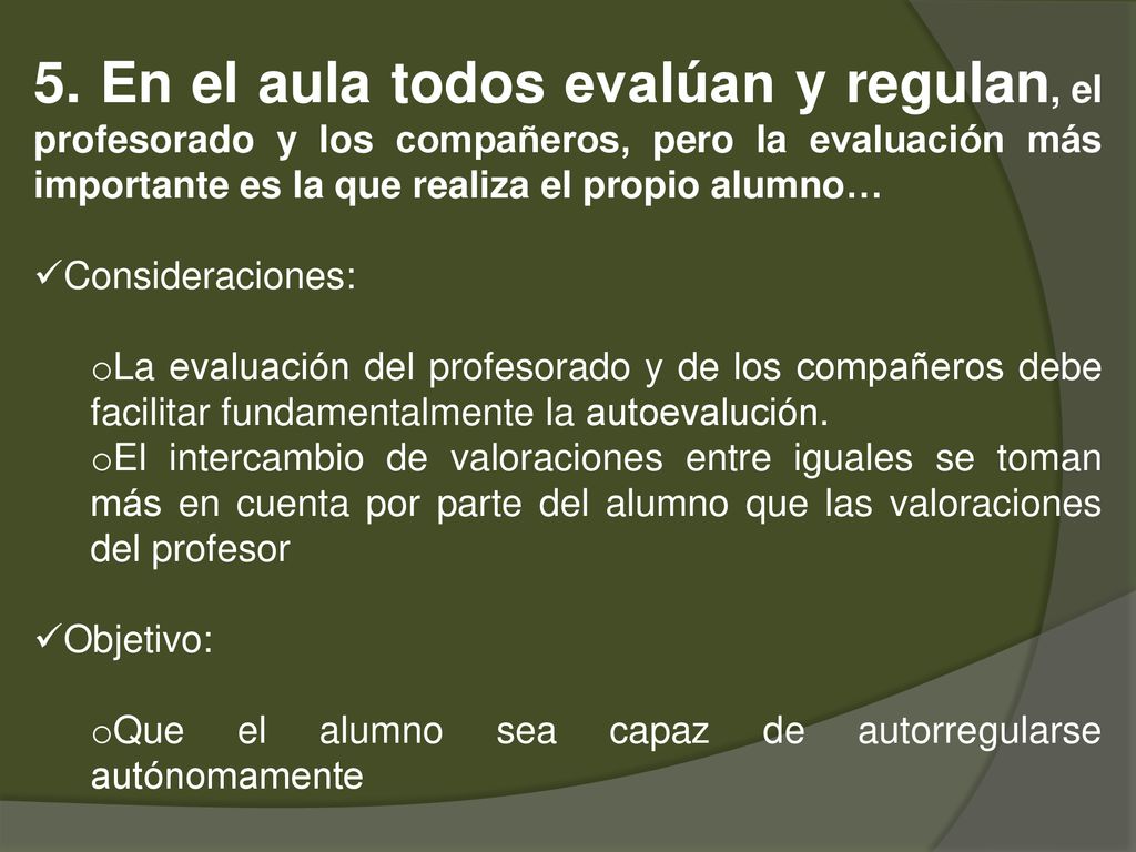 5. En el aula todos evalúan y regulan, el profesorado y los compañeros, pero la evaluación más importante es la que realiza el propio alumno…