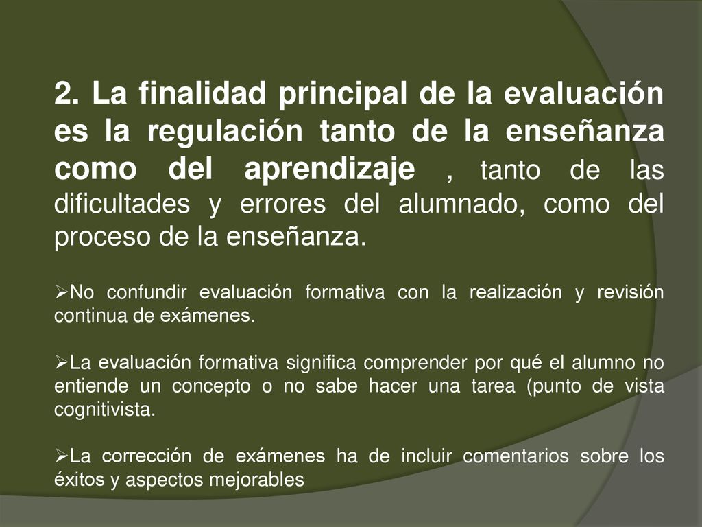 2. La finalidad principal de la evaluación es la regulación tanto de la enseñanza como del aprendizaje , tanto de las dificultades y errores del alumnado, como del proceso de la enseñanza.