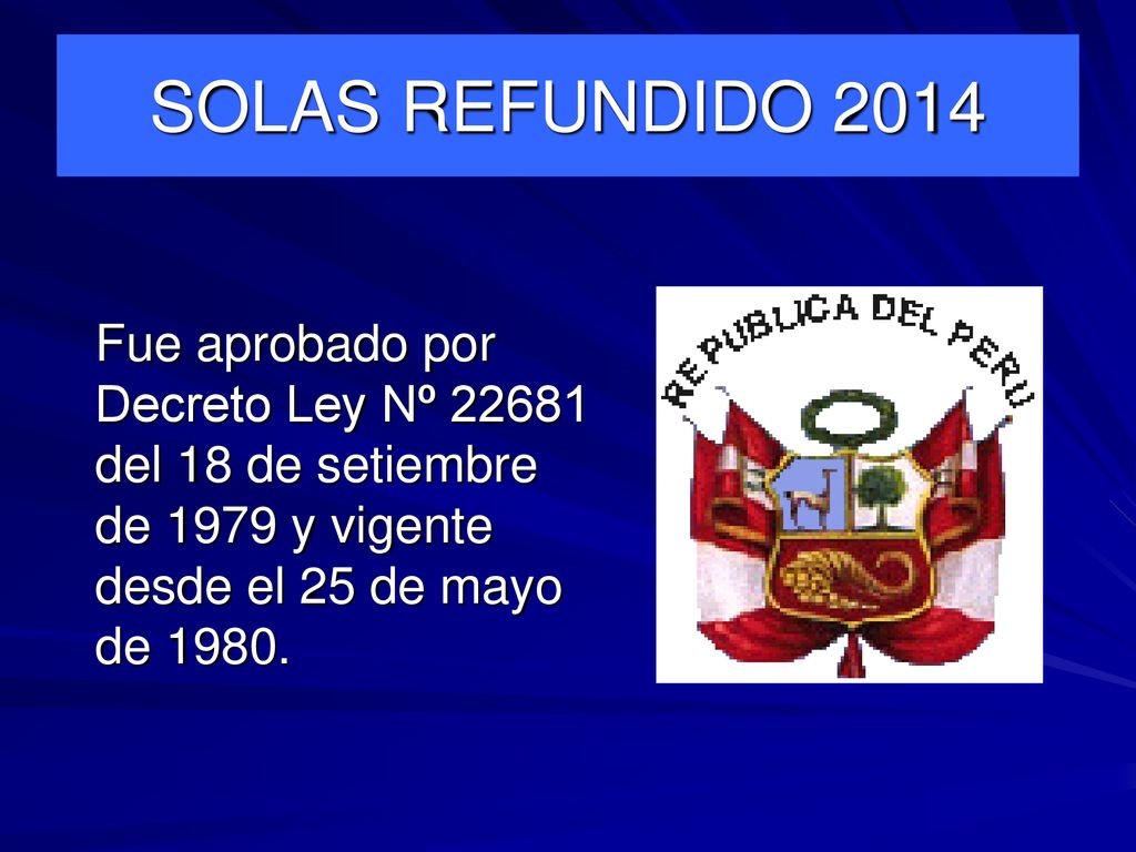 SOLAS REFUNDIDO 2014 Fue aprobado por Decreto Ley Nº del 18 de setiembre de 1979 y vigente desde el 25 de mayo de