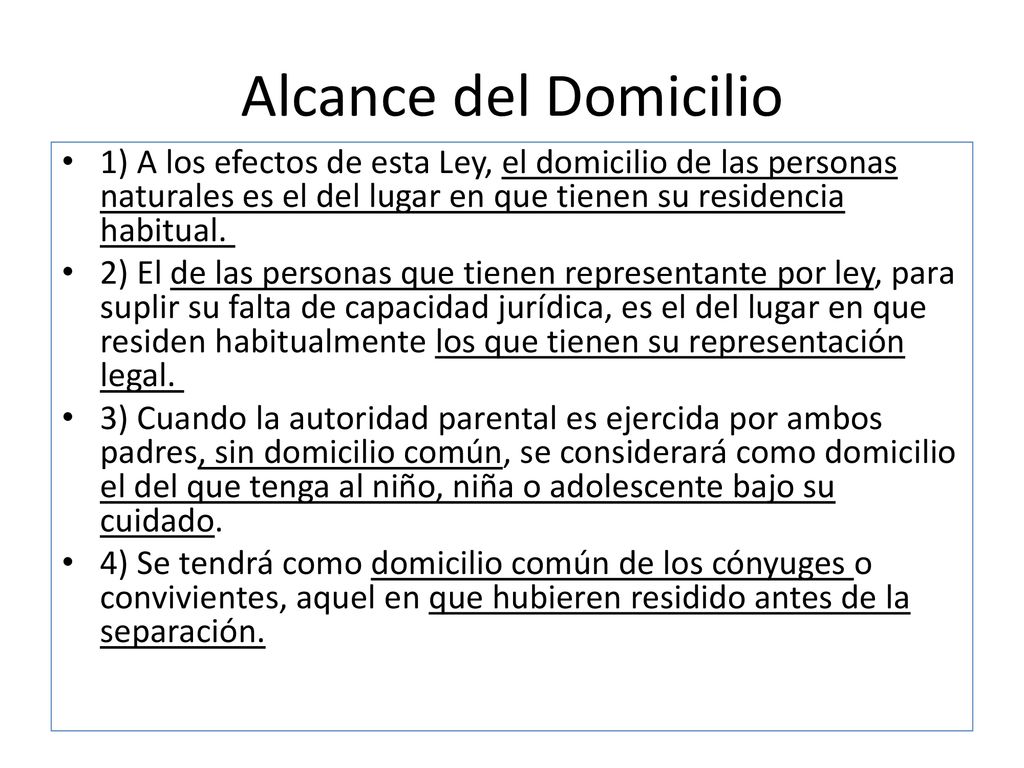 Alcance del Domicilio 1) A los efectos de esta Ley, el domicilio de las personas naturales es el del lugar en que tienen su residencia habitual.