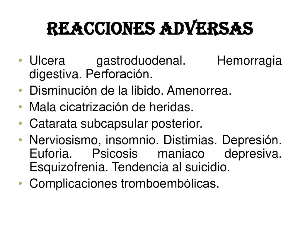 REACCIONES ADVERSAS Ulcera gastroduodenal. Hemorragia digestiva. Perforación. Disminución de la libido. Amenorrea.