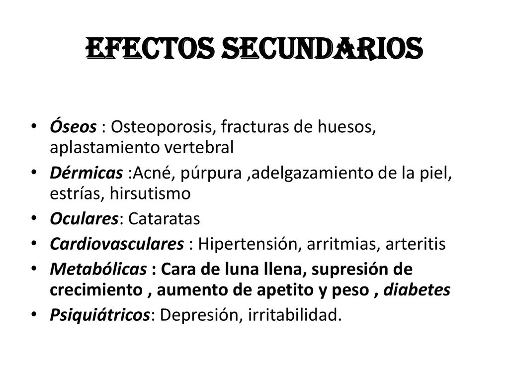 EFECTOS SECUNDARIOS Óseos : Osteoporosis, fracturas de huesos, aplastamiento vertebral.