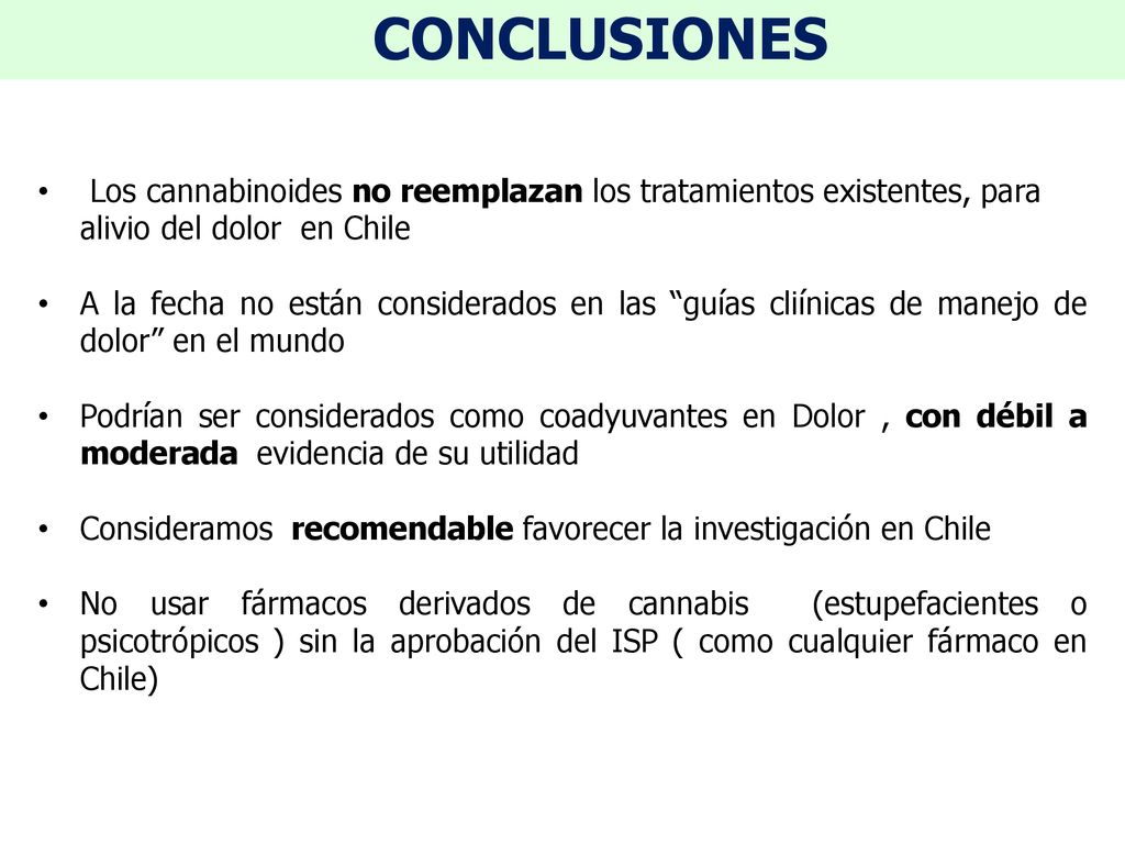 CONCLUSIONES Los cannabinoides no reemplazan los tratamientos existentes, para alivio del dolor en Chile.