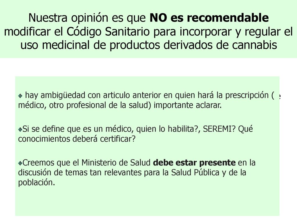 Nuestra opinión es que NO es recomendable modificar el Código Sanitario para incorporar y regular el uso medicinal de productos derivados de cannabis