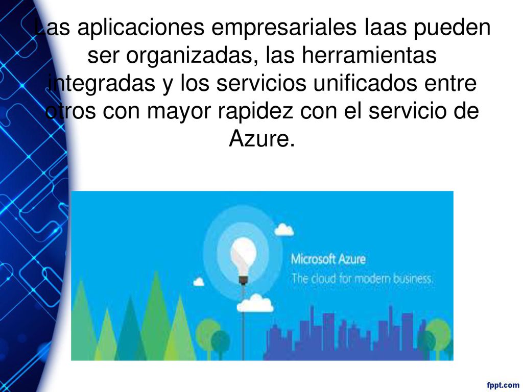 Las aplicaciones empresariales Iaas pueden ser organizadas, las herramientas integradas y los servicios unificados entre otros con mayor rapidez con el servicio de Azure.