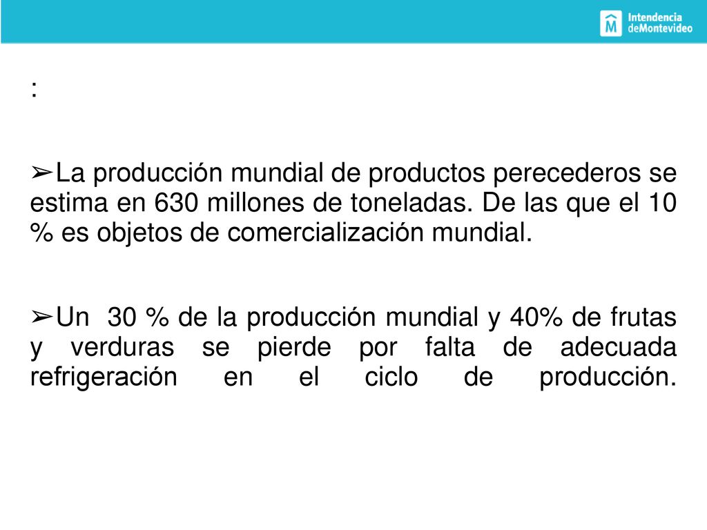 : La producción mundial de productos perecederos se estima en 630 millones de toneladas. De las que el 10 % es objetos de comercialización mundial.