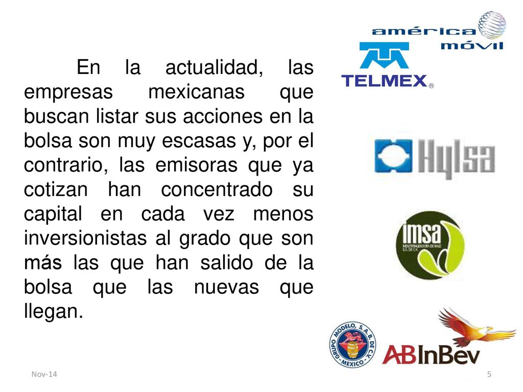 En la actualidad, las empresas mexicanas que buscan listar sus acciones en la bolsa son muy escasas y, por el contrario, las emisoras que ya cotizan han concentrado su capital en cada vez menos inversionistas al grado que son más las que han salido de la bolsa que las nuevas que llegan.