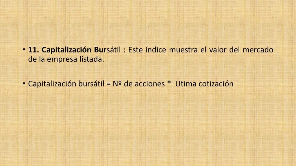 11. Capitalización Bursátil : Este índice muestra el valor del mercado de la empresa listada.
