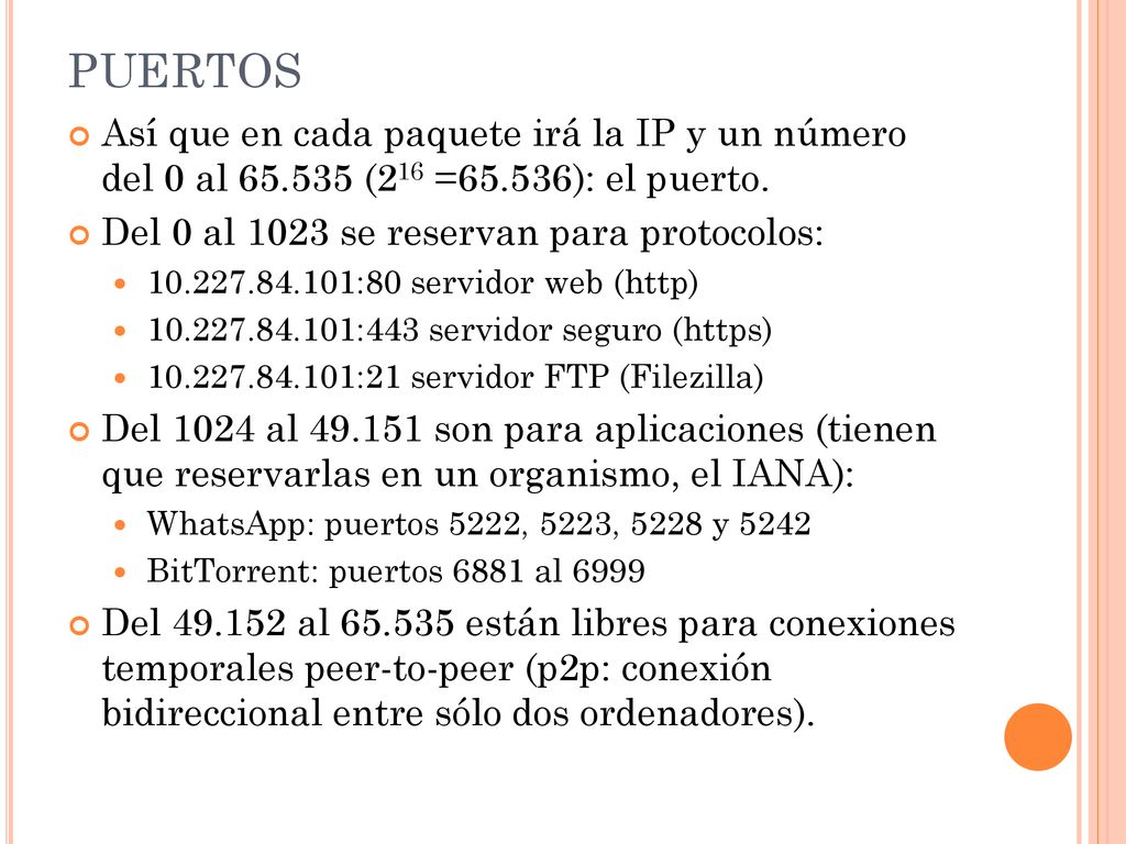 PUERTOS Así que en cada paquete irá la IP y un número del 0 al (216 =65.536): el puerto. Del 0 al 1023 se reservan para protocolos: