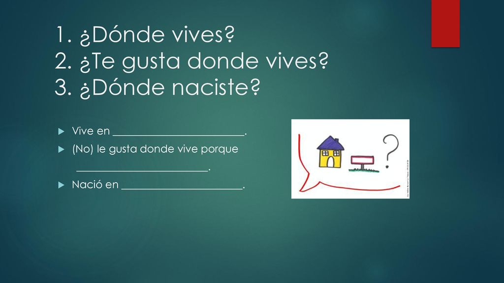 1. ¿Dónde vives 2. ¿Te gusta donde vives 3. ¿Dónde naciste