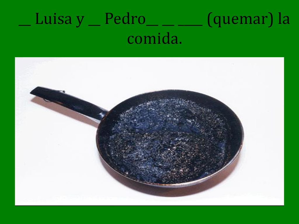 __ Luisa y __ Pedro__ __ ____ (quemar) la comida.