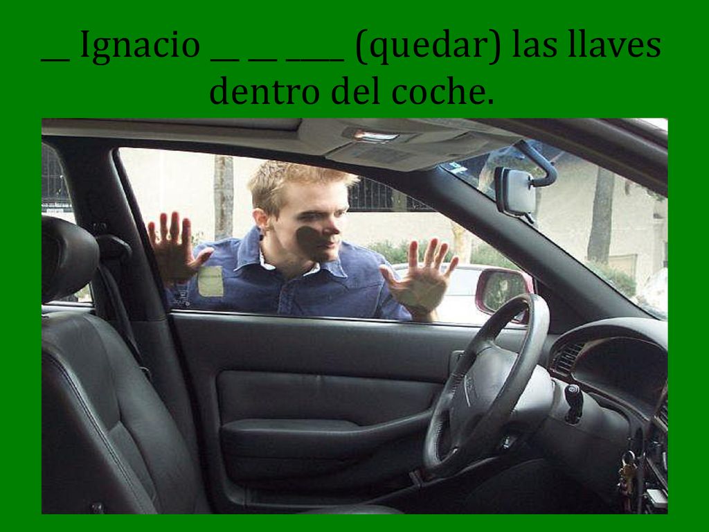 __ Ignacio __ __ ____ (quedar) las llaves dentro del coche.