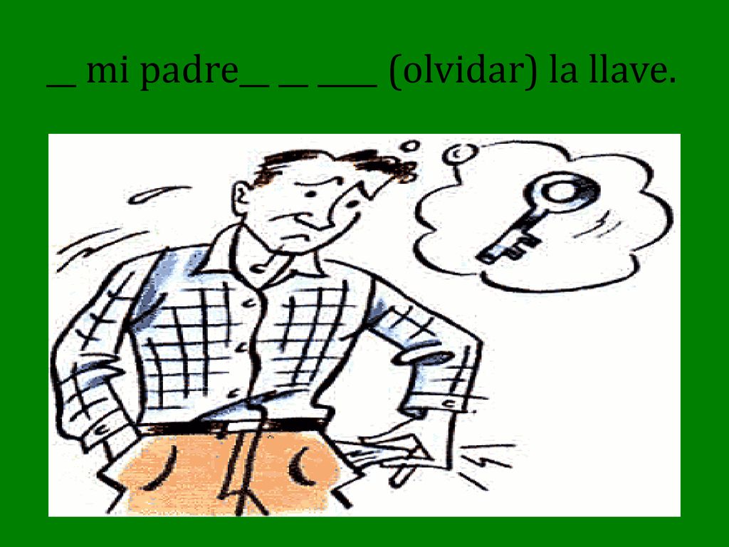__ mi padre__ __ ____ (olvidar) la llave.