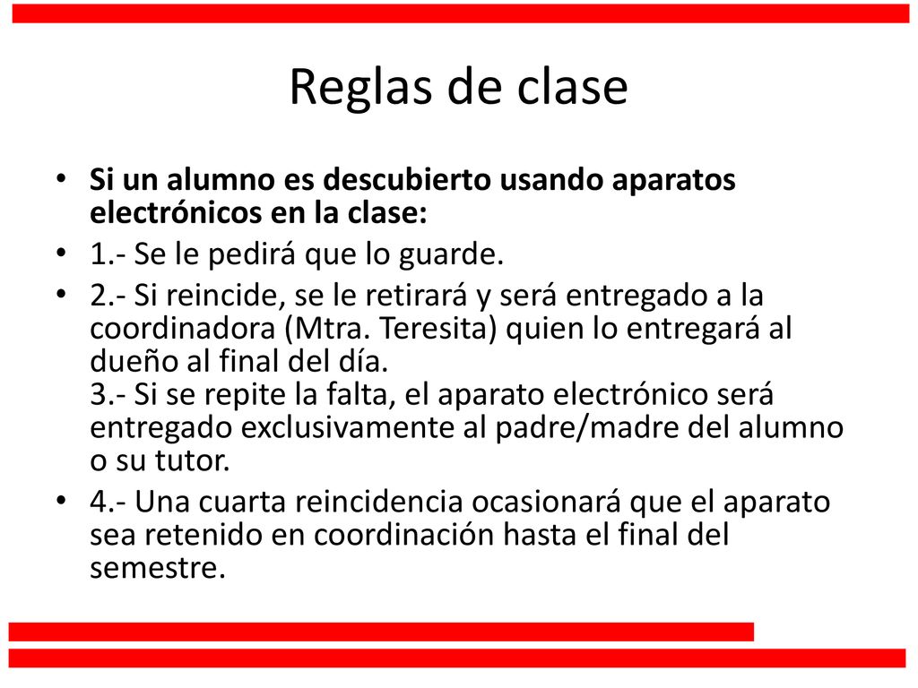 Reglas de clase Si un alumno es descubierto usando aparatos electrónicos en la clase: 1.- Se le pedirá que lo guarde.