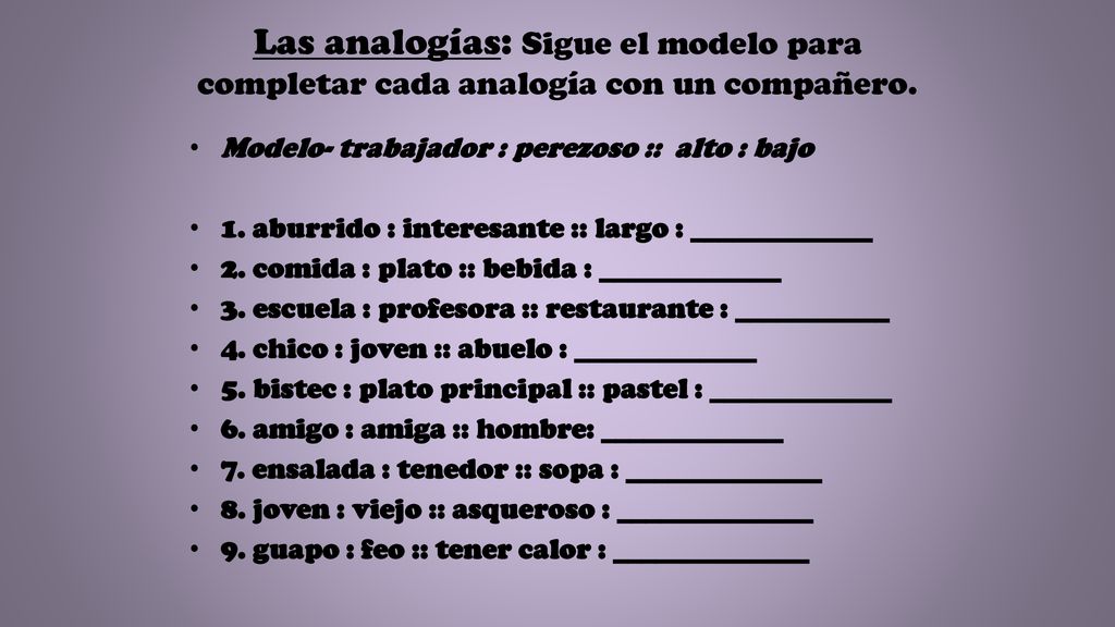 Las analogías: Sigue el modelo para completar cada analogía con un compañero.