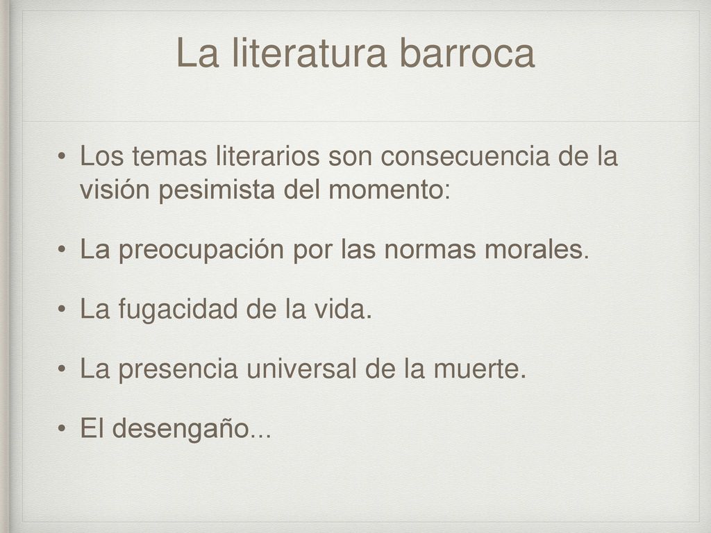 La literatura barroca Los temas literarios son consecuencia de la visión pesimista del momento: La preocupación por las normas morales.