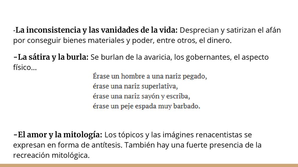 -La inconsistencia y las vanidades de la vida: Desprecian y satirizan el afán por conseguir bienes materiales y poder, entre otros, el dinero.