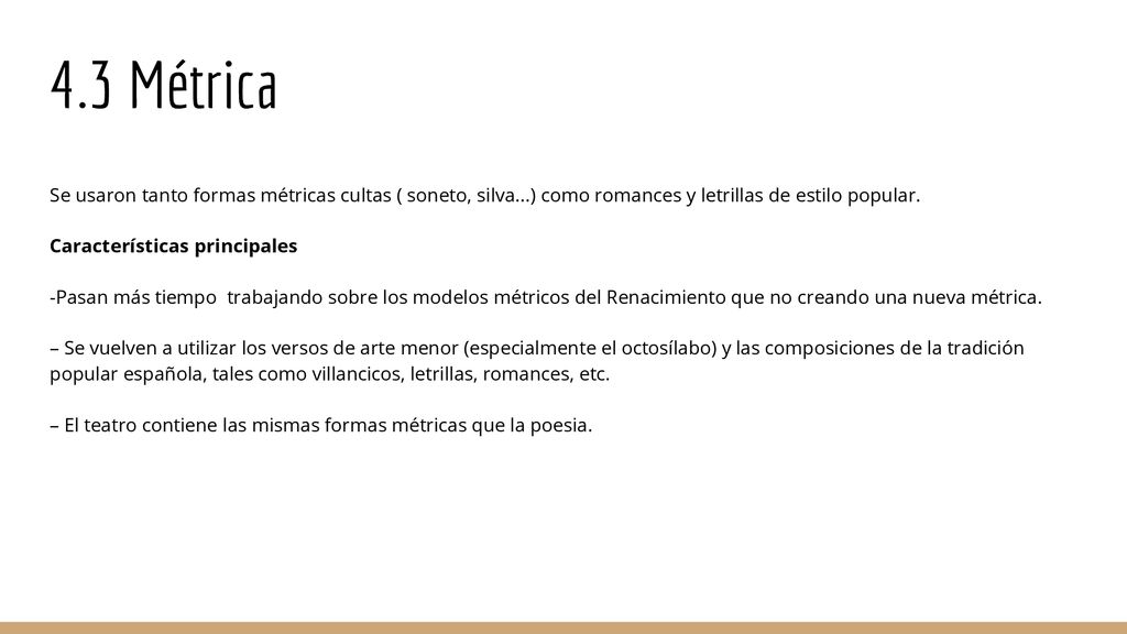 4.3 Métrica Se usaron tanto formas métricas cultas ( soneto, silva...) como romances y letrillas de estilo popular.