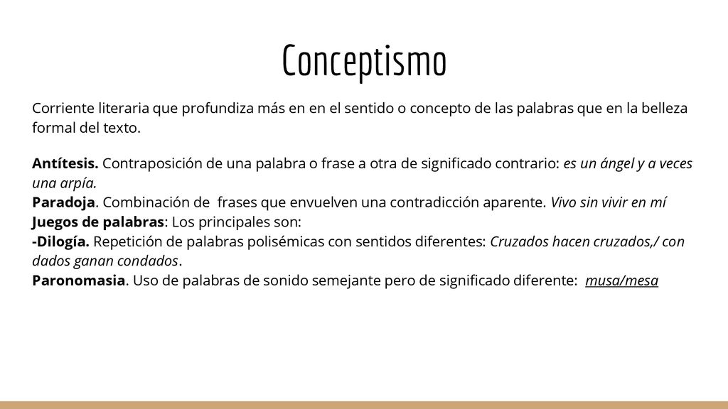 Conceptismo Corriente literaria que profundiza más en en el sentido o concepto de las palabras que en la belleza formal del texto.