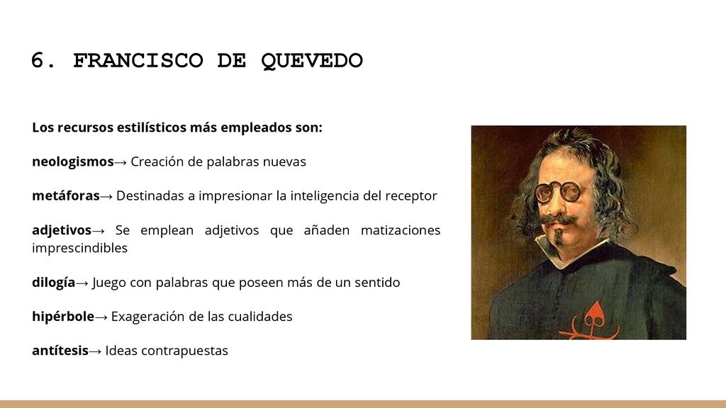 6. FRANCISCO DE QUEVEDO Los recursos estilísticos más empleados son: