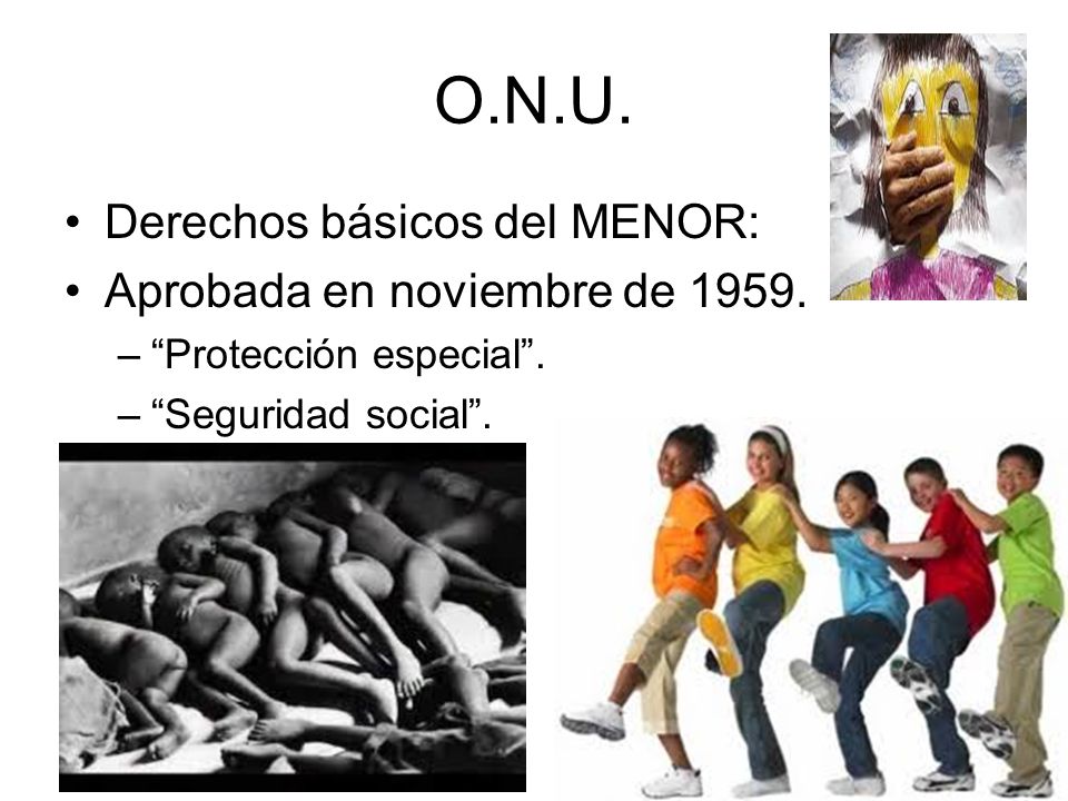 O.N.U. Derechos básicos del MENOR: Aprobada en noviembre de 1959.