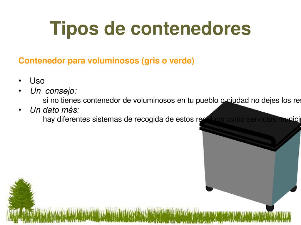 Tipos de contenedores Contenedor para voluminosos (gris o verde) Uso