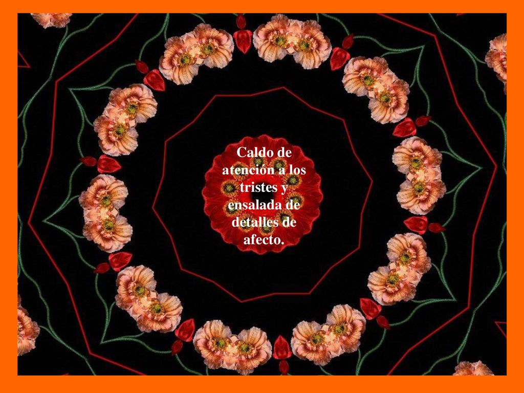 Caldo de atención a los tristes y ensalada de detalles de afecto.
