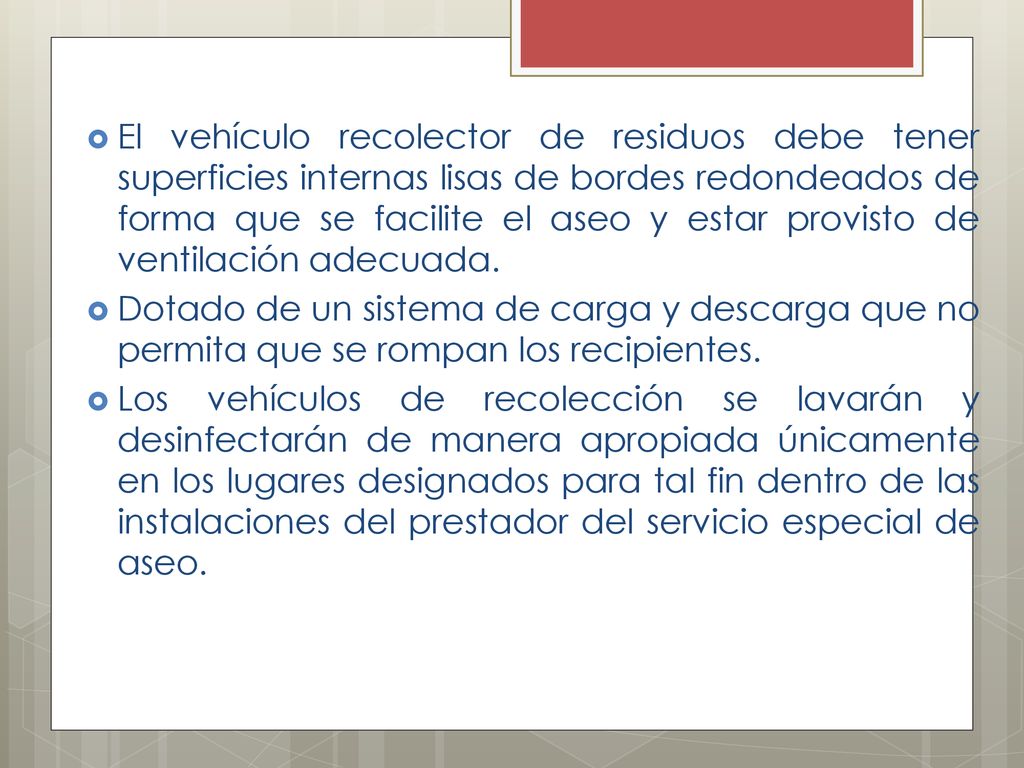 El vehículo recolector de residuos debe tener superficies internas lisas de bordes redondeados de forma que se facilite el aseo y estar provisto de ventilación adecuada.