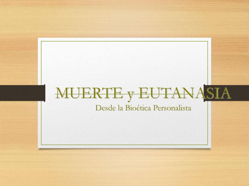 MUERTE y EUTANASIA Desde la Bioética Personalista