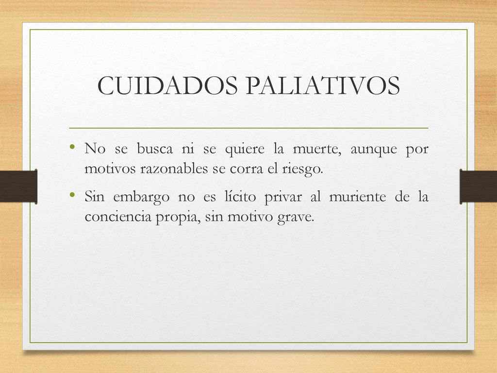 CUIDADOS PALIATIVOS No se busca ni se quiere la muerte, aunque por motivos razonables se corra el riesgo.