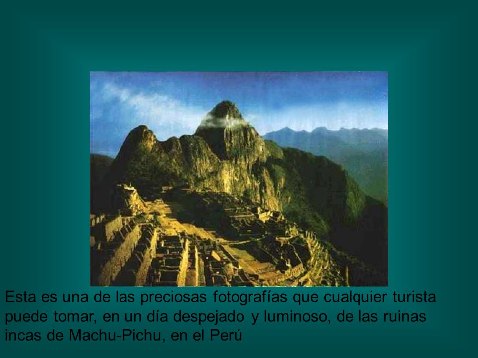 Esta es una de las preciosas fotografías que cualquier turista puede tomar, en un día despejado y luminoso, de las ruinas incas de Machu-Pichu, en el Perú