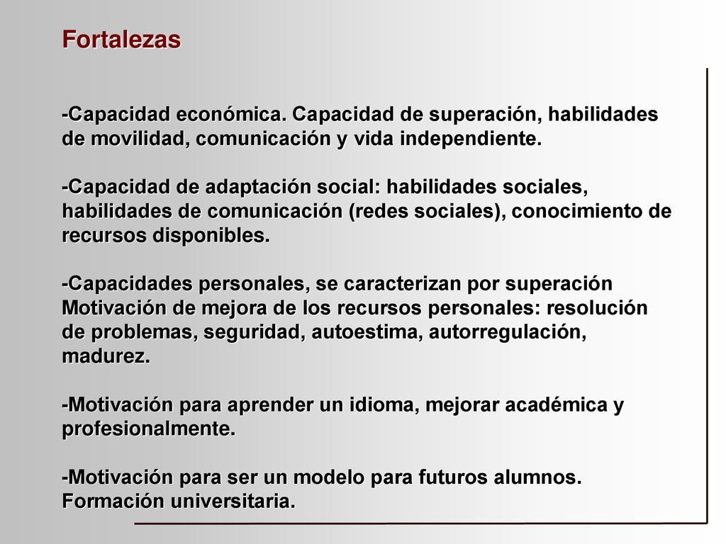 Fortalezas -Capacidad económica. Capacidad de superación, habilidades de movilidad, comunicación y vida independiente.