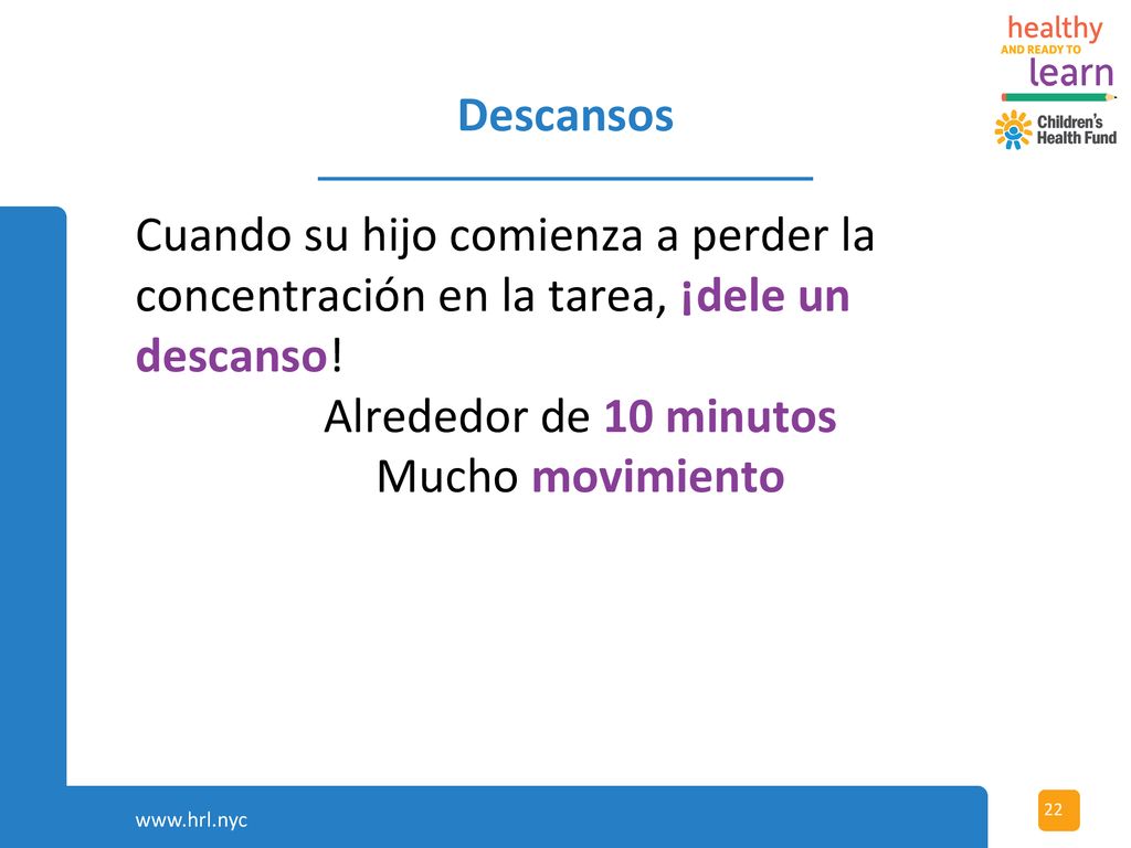 Descansos Cuando su hijo comienza a perder la concentración en la tarea, ¡dele un descanso! Alrededor de 10 minutos.