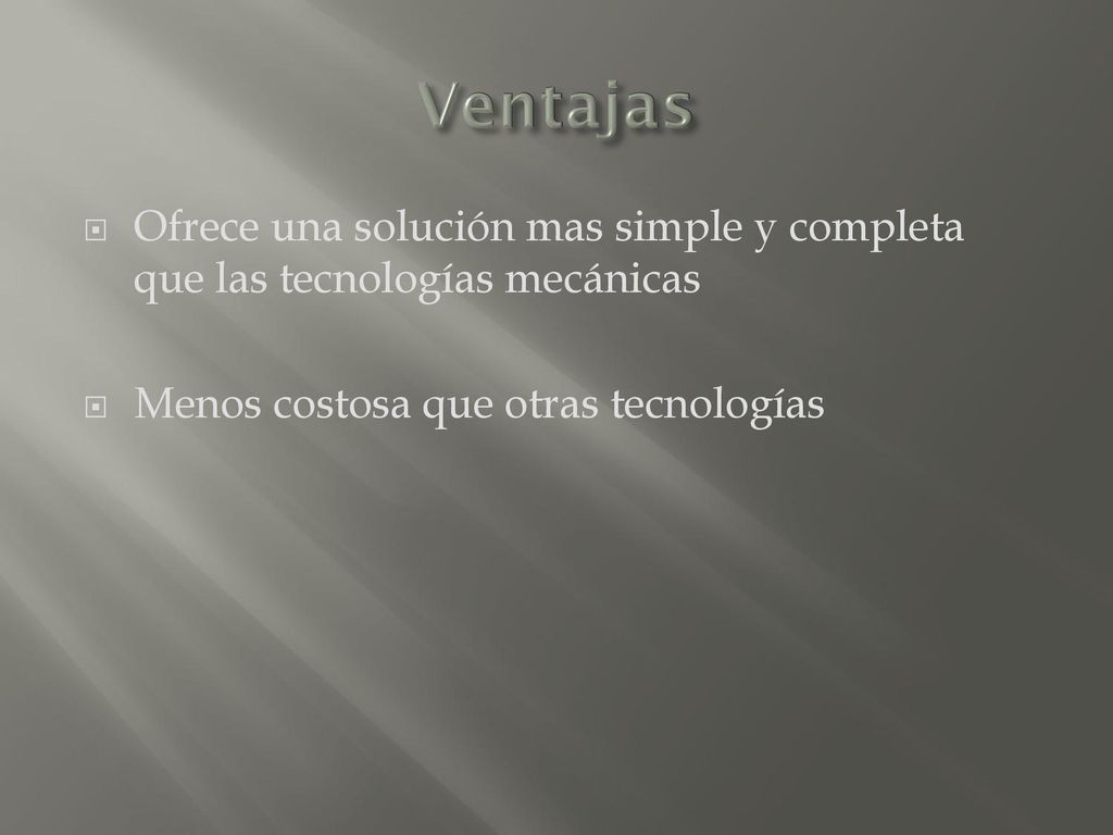 Ventajas Ofrece una solución mas simple y completa que las tecnologías mecánicas.