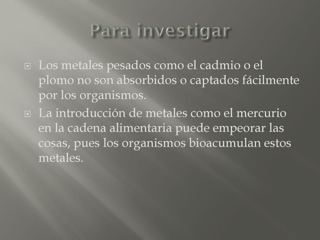 Para investigar Los metales pesados como el cadmio o el plomo no son absorbidos o captados fácilmente por los organismos.