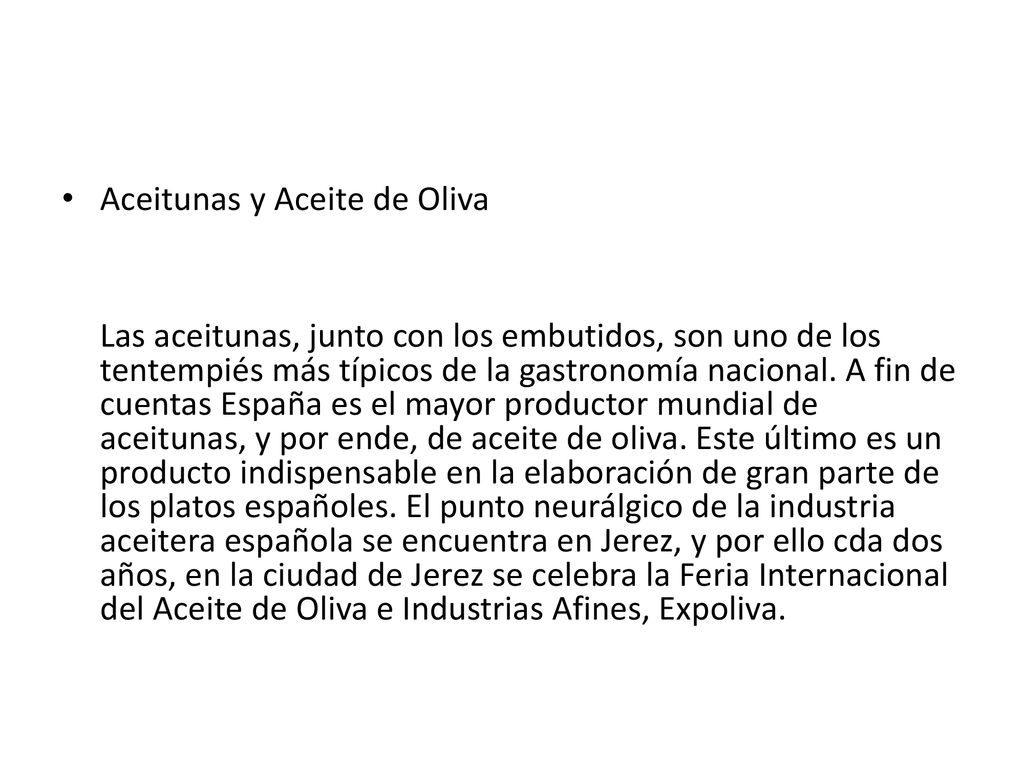 Aceitunas y Aceite de Oliva Las aceitunas, junto con los embutidos, son uno de los tentempiés más típicos de la gastronomía nacional.