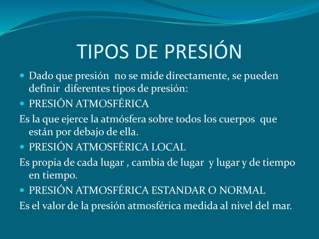 TIPOS DE PRESIÓN Dado que presión no se mide directamente, se pueden definir diferentes tipos de presión: