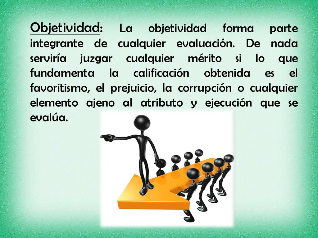 Objetividad: La objetividad forma parte integrante de cualquier evaluación.