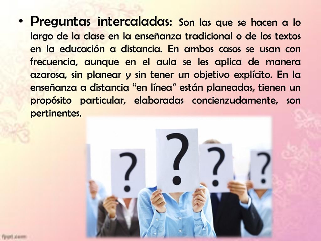 Preguntas intercaladas: Son las que se hacen a lo largo de la clase en la enseñanza tradicional o de los textos en la educación a distancia.