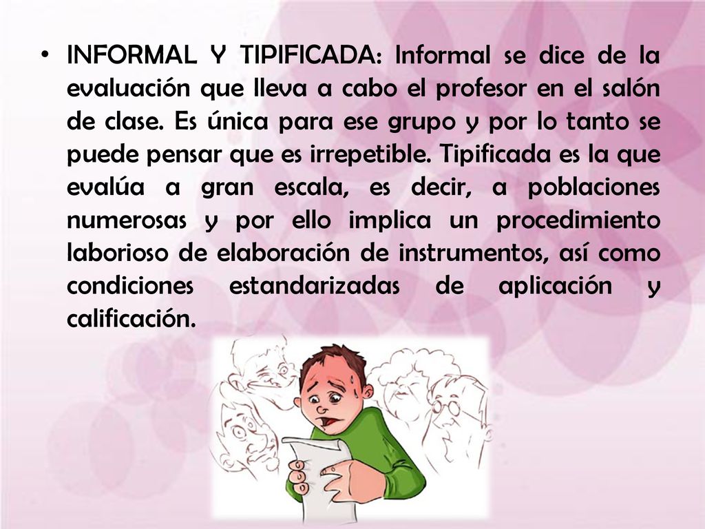 INFORMAL Y TIPIFICADA: Informal se dice de la evaluación que lleva a cabo el profesor en el salón de clase.