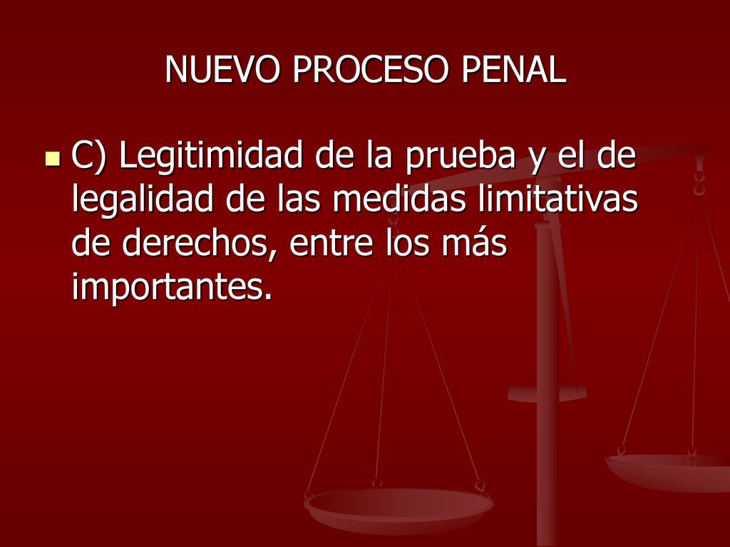 NUEVO PROCESO PENAL C) Legitimidad de la prueba y el de legalidad de las medidas limitativas de derechos, entre los más importantes.