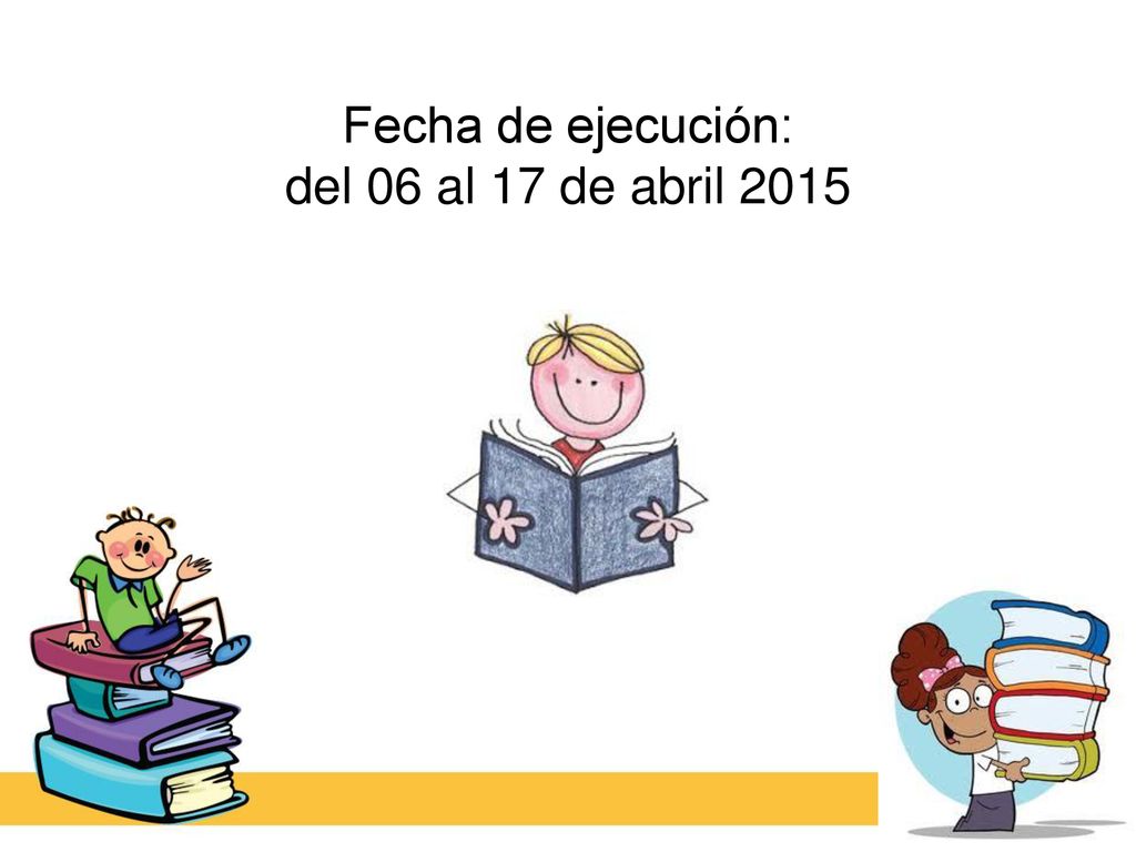 Fecha de ejecución: del 06 al 17 de abril 2015