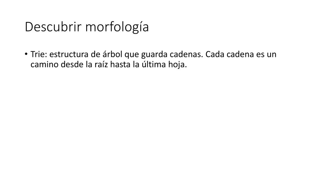 Descubrir morfología Trie: estructura de árbol que guarda cadenas.