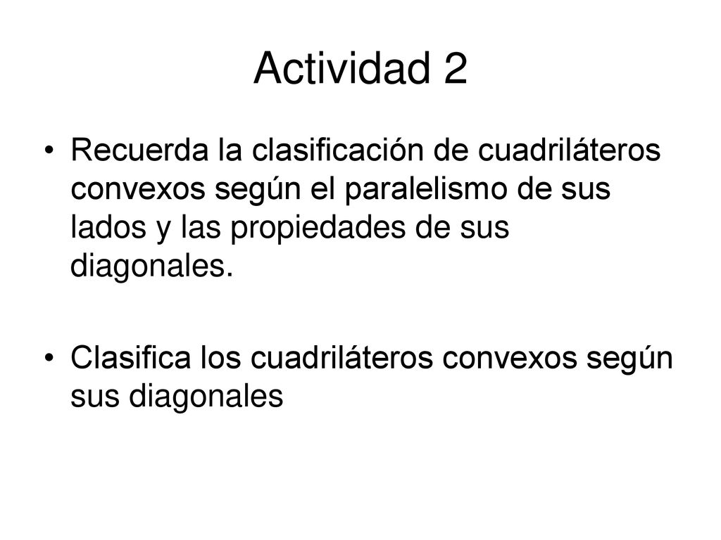 Actividad 2 Recuerda la clasificación de cuadriláteros convexos según el paralelismo de sus lados y las propiedades de sus diagonales.