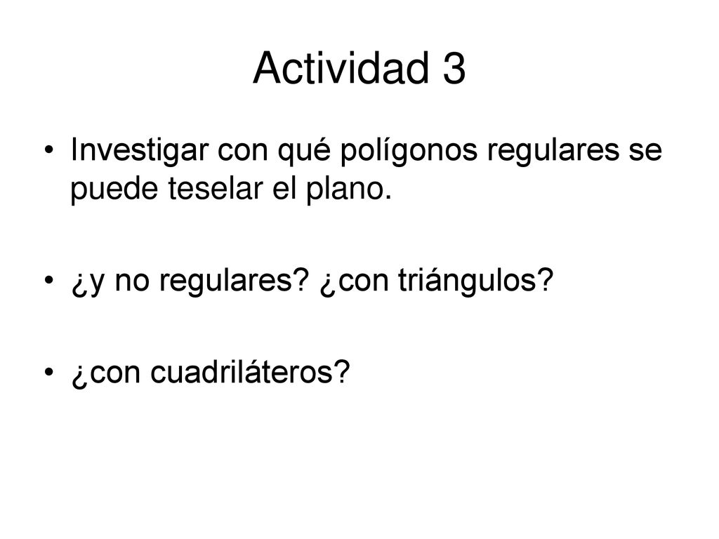 Actividad 3 Investigar con qué polígonos regulares se puede teselar el plano. ¿y no regulares ¿con triángulos